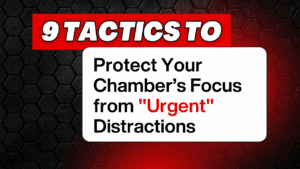 9 Tactics to Protect Your Chamber's Focus from "Urgent" Distractions