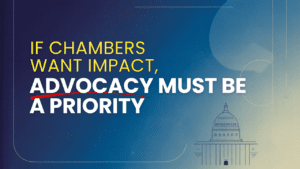 If Chambers Want Impact, Advocacy Must Be a Priority