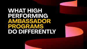 What High Performing Ambassador Programs Do Differently