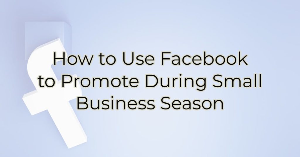 How to Use Facebook to Promote During Small Business Season.