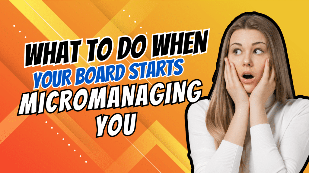 Shocked, Frustrated - What To Do When Your Board Starts Micromanaging You