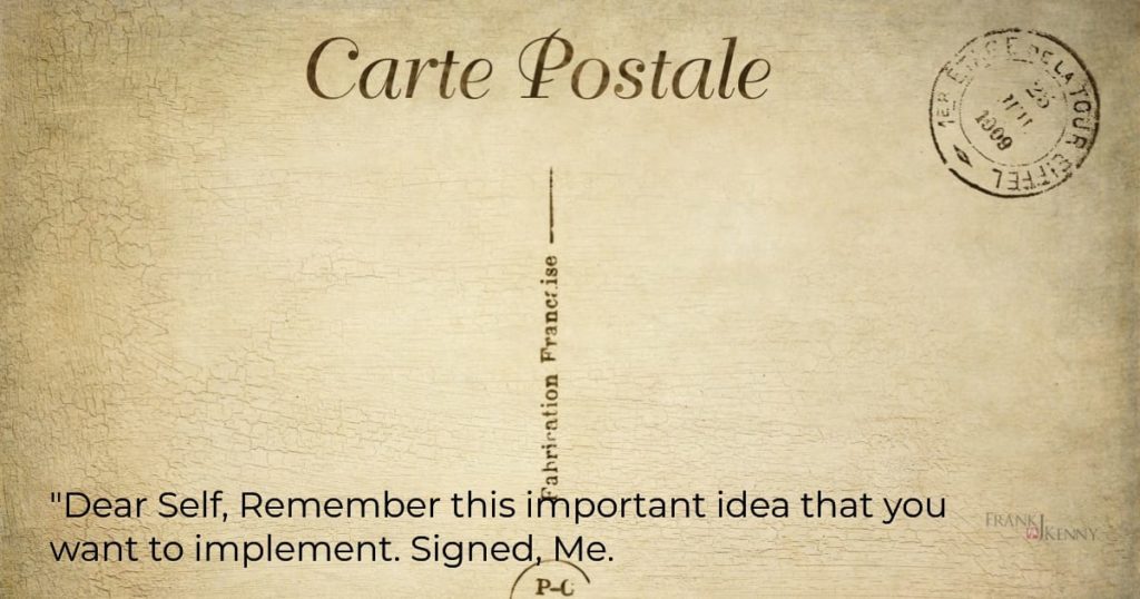 Send yourself a few postcards with the most important ideas you want to implement.