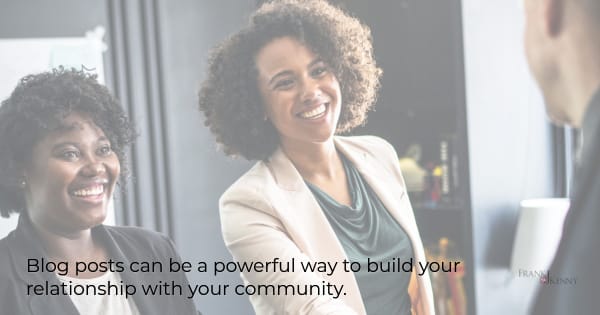 Blogging can help you build relationships with your community.