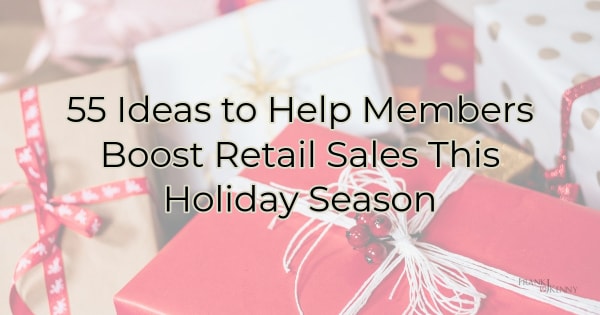 55 Ideas to Help Members Boost Retail Sales This Holiday Season