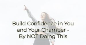 Build Confidence in You and Your Chamber - By NOT Doing This