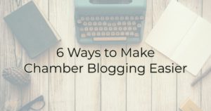 6 Ways to Make Chamber Blogging Easier