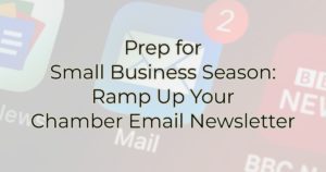 Prep for Small Business Season: Ramp Up Your Chamber Email Newsletter