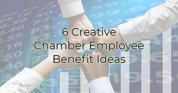 6 Creative Chamber Employee Benefit Ideas