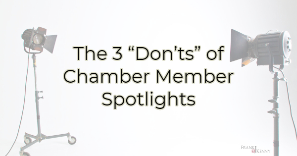Don't do these things in a chamber member spotlight