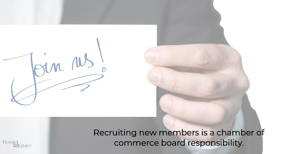 Recruiting new members is a chamber of commerce board responsibility.