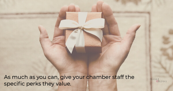 Chamber staff retention - customize and personalize their perks whenever possible.
