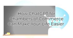 How ChatGPT for Chambers of Commerce Can Make Your Life Easier