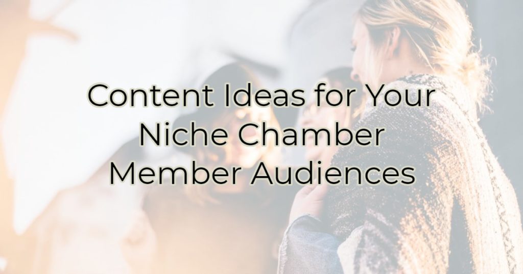 Content Ideas for Your Niche Chamber Member Audiences