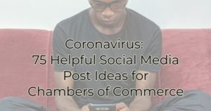 Coronavirus: 75 Helpful Social Media Post Ideas for Chambers of Commerce