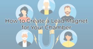 How to Create a Lead Magnet for Your Chamber
