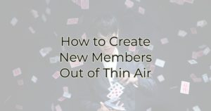 How to Create New Members Out of Thin Air