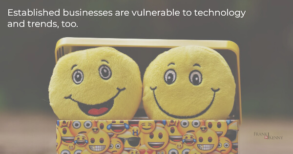 Established businesses are vulnerable to technology and trend changes.
