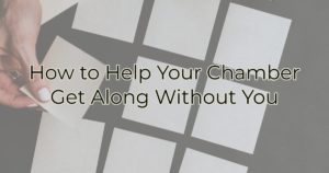 How to Help Your Chamber Get Along Without You