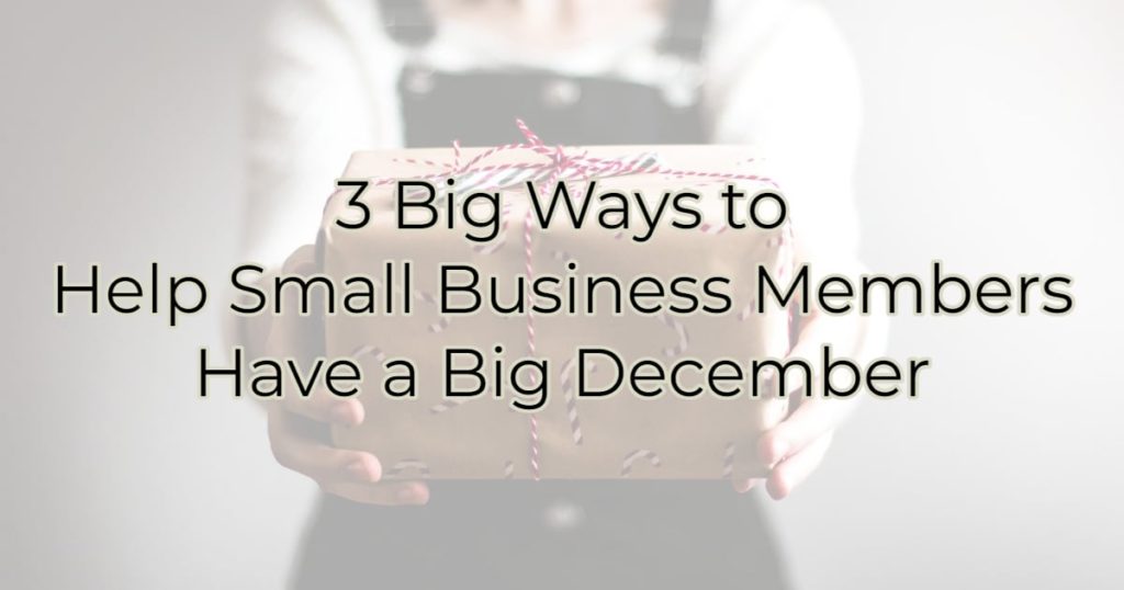 3 Big Ways to Help Small Business Members Have a Big December