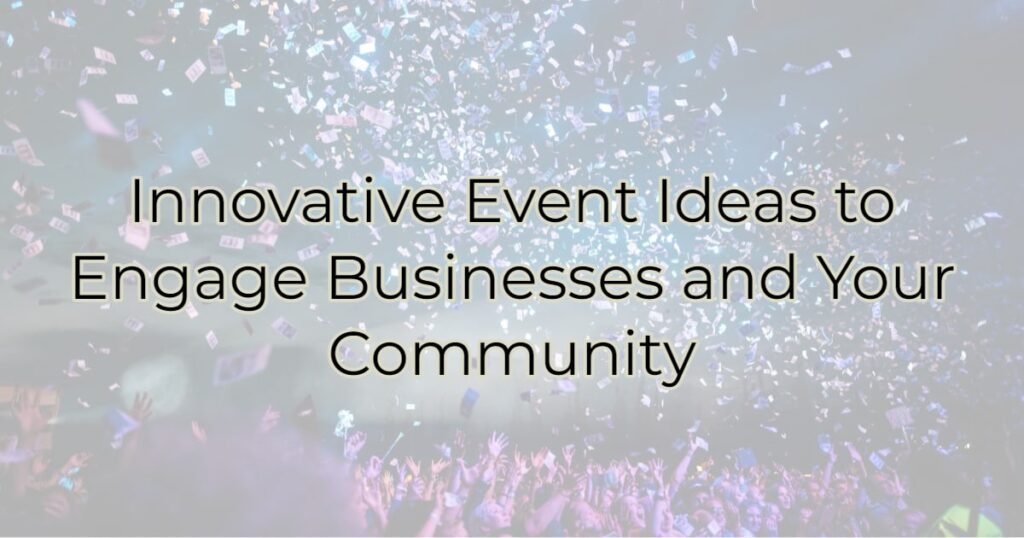 Innovative Event Ideas to Engage Businesses and Your Community