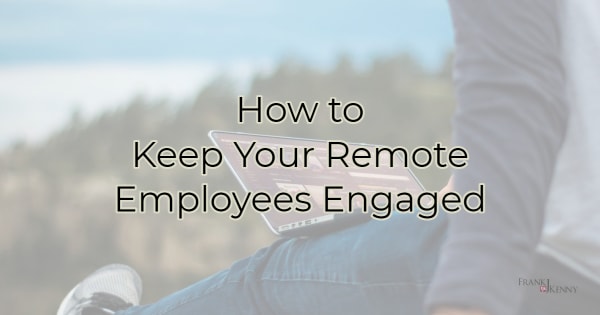 How to Keep Your Remote Employees Engaged