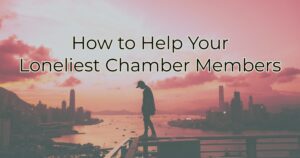 How to Help Your Loneliest Chamber Members
