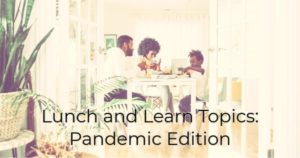 Lunch and Learn Topics: Pandemic Edition