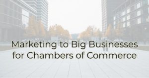 Marketing to Big Businesses for Chambers of Commerce