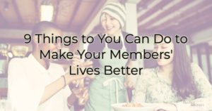 Header: 9 Things You Can do to Make Your Members Lives Better