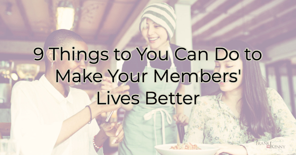 Header: 9 Things You Can do to Help Your Members Lives Be Better