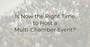 Is Now the Right Time to Host a Multi-Chamber Event?