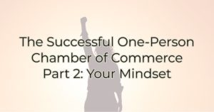The Successful One-Person Chamber of Commerce – Part 2: Your Mindset