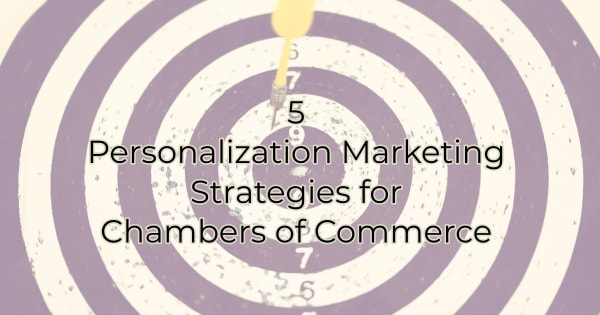 Header Image: 5 Personalization Marketing Strategies for Chambers of Commerce