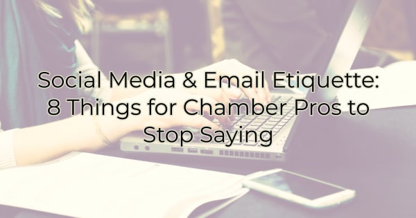 Header for article: Social Media & Email Etiquette - 8 Things for Chamber Pros to Stop Saying