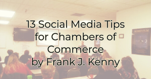 social media tips for chambers of commerce by Frank J Kenny
