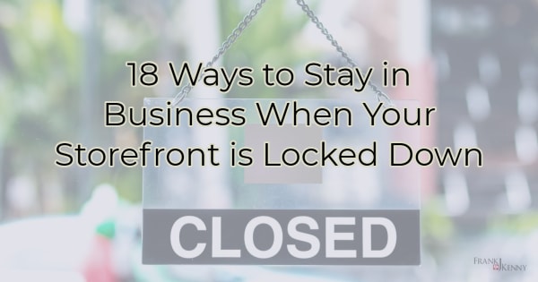 18 Ways to Stay in Business When Your Storefront is Locked Down - Article for Chambers to share with members.