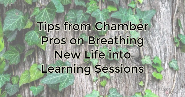 Tips from Chamber Pros on Breathing New Life into Learning Sessions ...