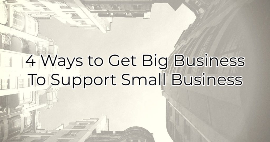 4 Ways to Get Big Business to Support Small Business