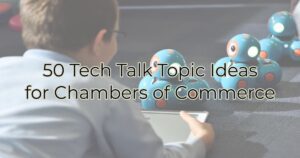 50 Tech Talk Topic Ideas for Chambers of Commerce