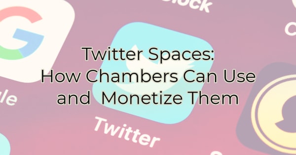 Twitter Spaces: How Chambers Can Use and Monetize Them