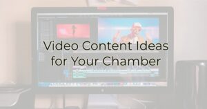 Video Content Ideas for Your Chamber