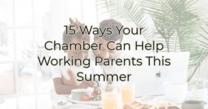 15 Ways Your Chamber Can Help Working Parents This Summer